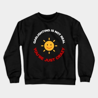 Gaslighting is not real, you're just crazy. Crewneck Sweatshirt